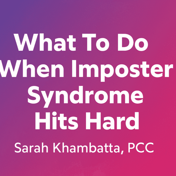 Blog graphic with the title ‘What To Do When Imposter Syndrome Hits Hard’ by Sarah Khambatta, PCC