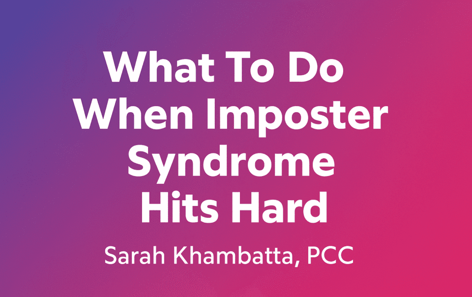 Blog graphic with the title ‘What To Do When Imposter Syndrome Hits Hard’ by Sarah Khambatta, PCC